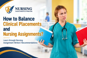 How to Balance Clinical Placements and Nursing Assignments? Learn Through Nursing Assignment Writers’ Recommendations