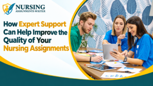 How Expert Support Can Help Improve the Quality of Your Nursing Assignments