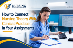 How to Connect Nursing Theory With Clinical Practice in Your Assignments