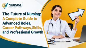The Future of Nursing: A Complete Guide to Advanced Roles, Career Pathways, Skills, and Professional Growth